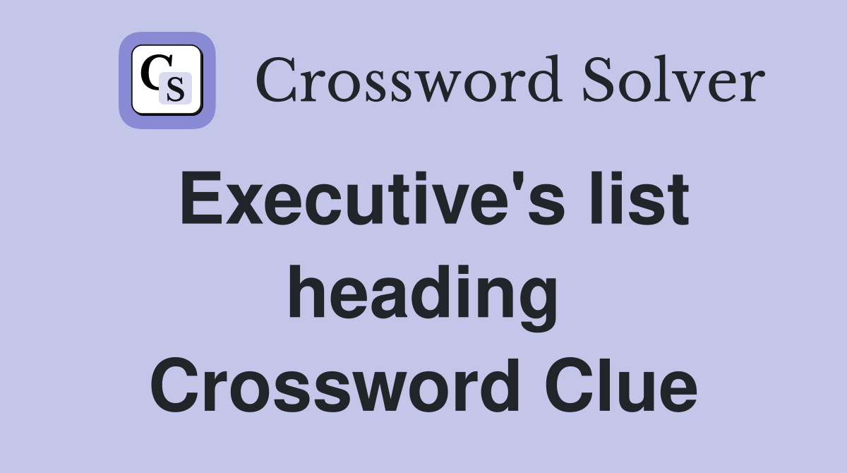 Executive's list heading Crossword Clue