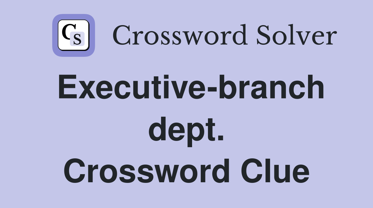 Executive-branch dept. Crossword Clue