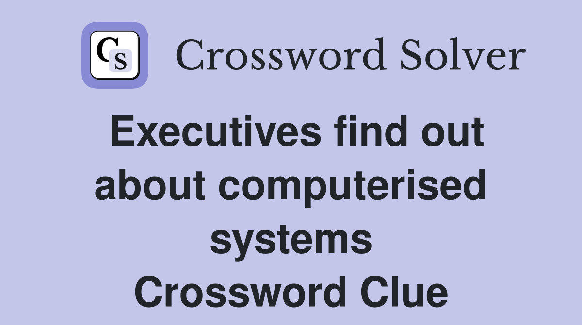 Executives find out about computerised systems Crossword Clue