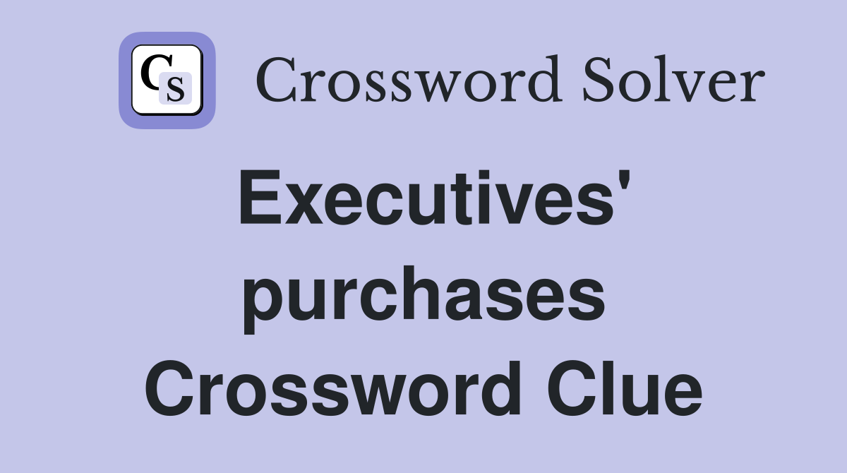 Executives' purchases Crossword Clue