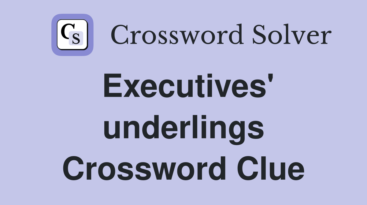 Executives' underlings Crossword Clue