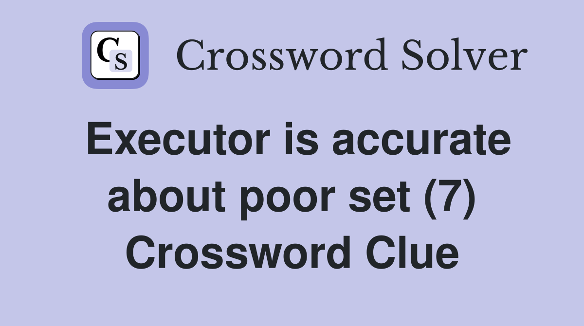 Executor is accurate about poor set (7) Crossword Clue