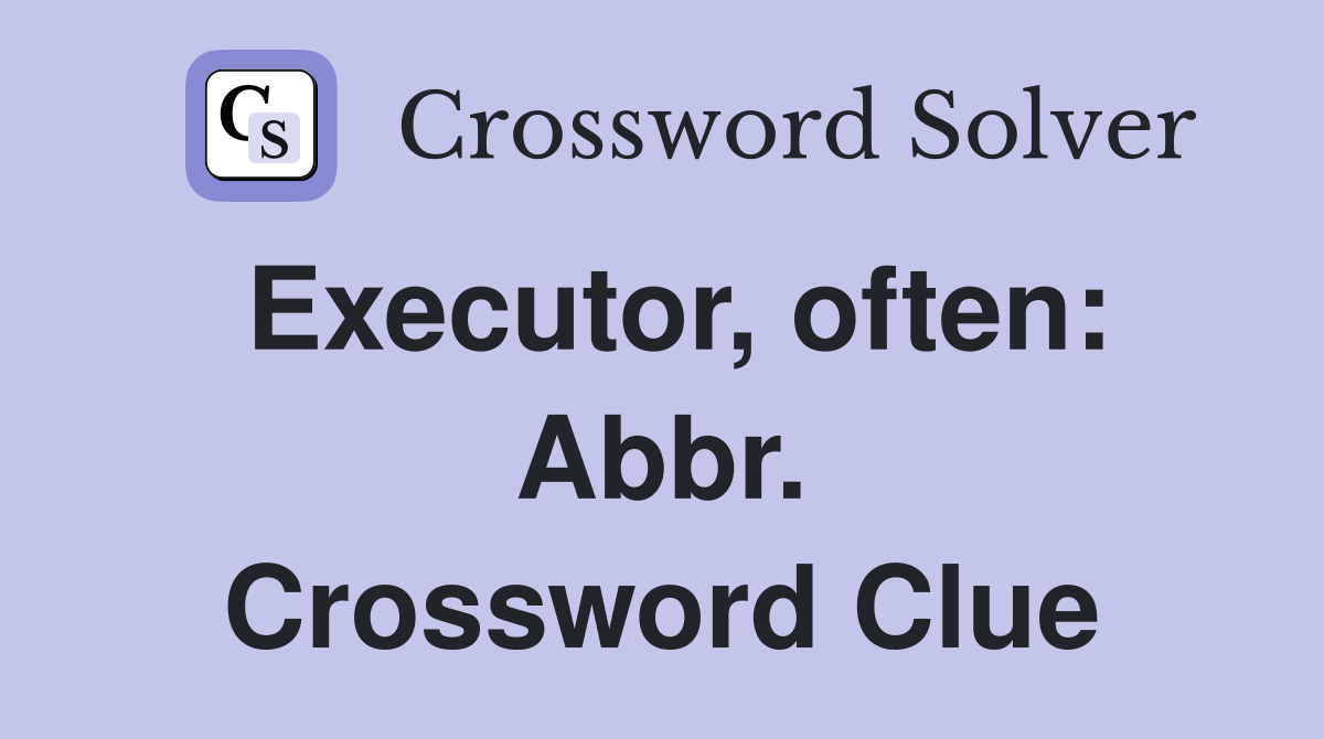 Executor, often: Abbr. Crossword Clue
