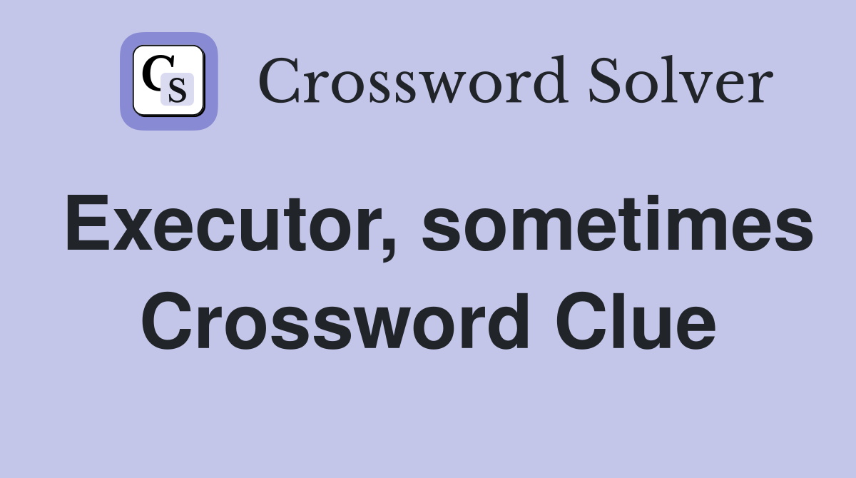 Executor, sometimes Crossword Clue