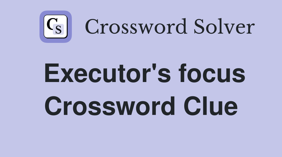 Executor's focus Crossword Clue