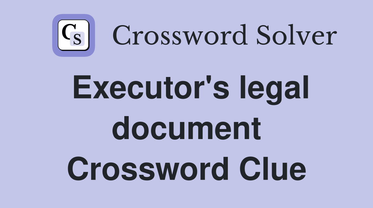 Executor's legal document Crossword Clue