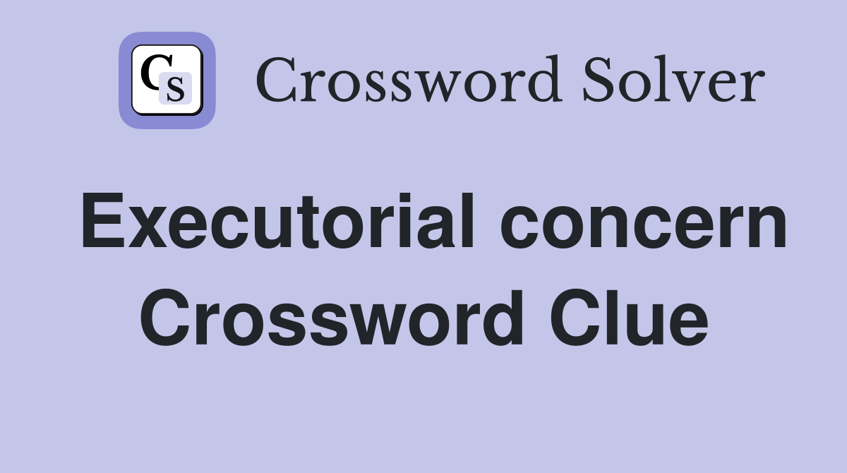 Executorial concern Crossword Clue