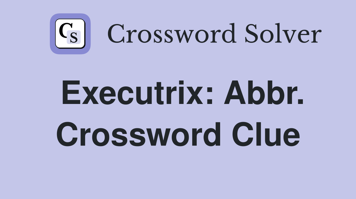 Executrix: Abbr. Crossword Clue
