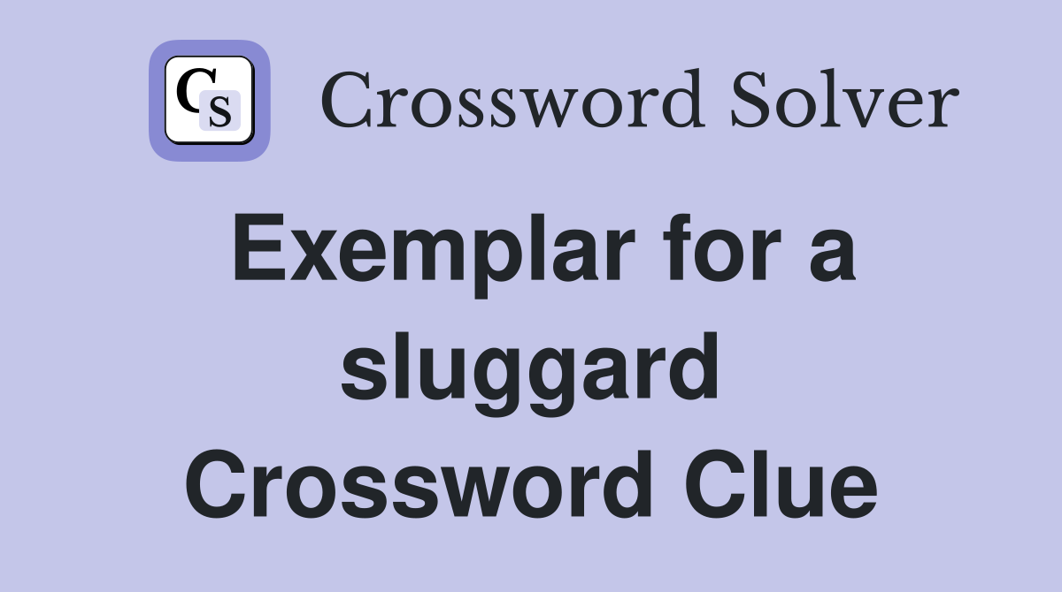 Exemplar for a sluggard Crossword Clue