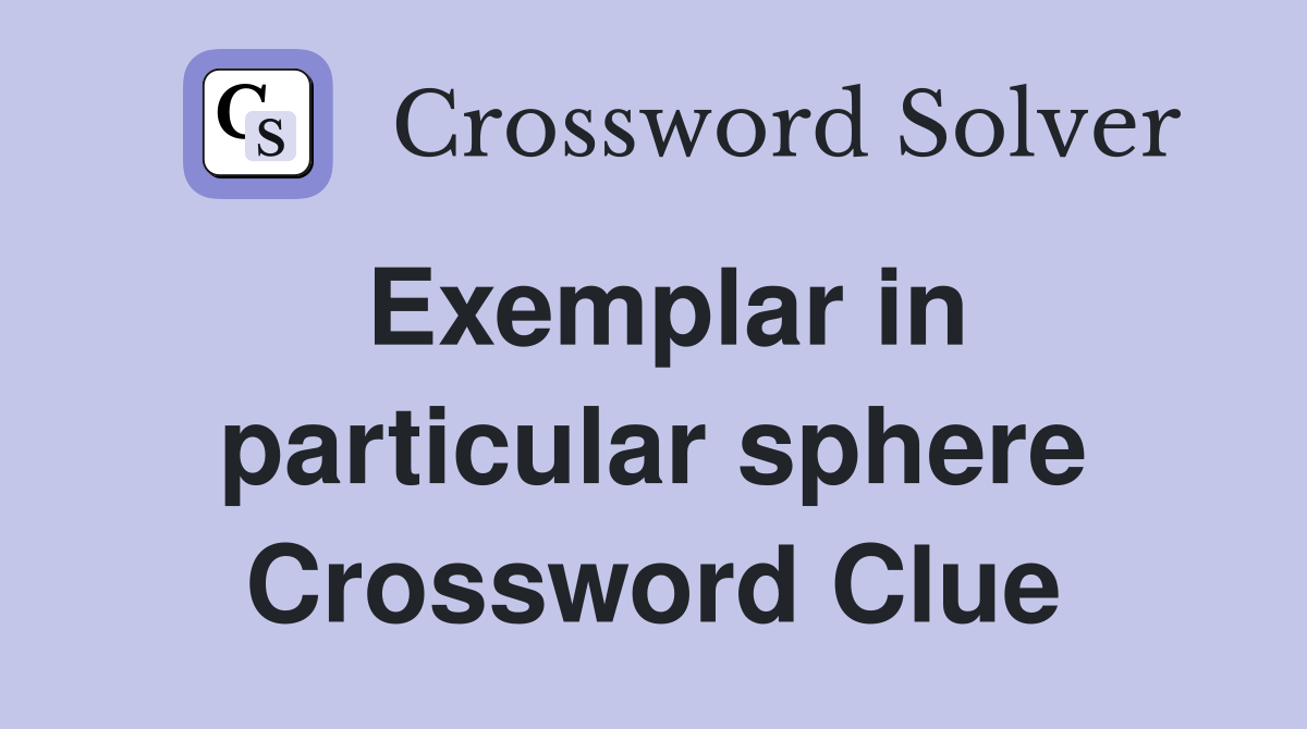 Exemplar in particular sphere Crossword Clue