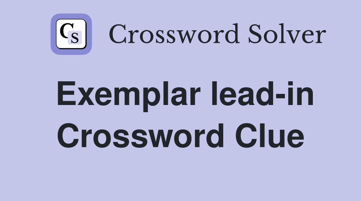 Exemplar lead-in Crossword Clue