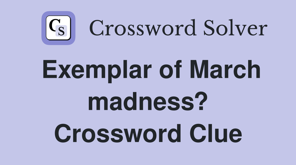 Exemplar of March madness? Crossword Clue