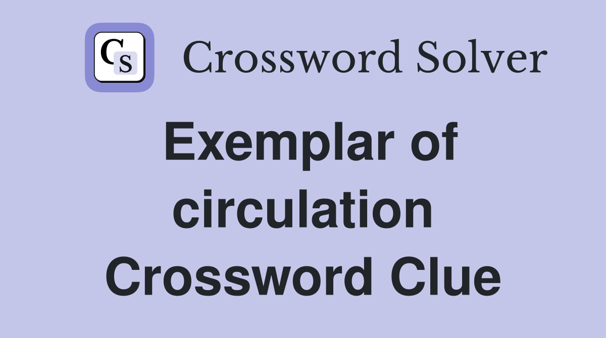Exemplar of circulation Crossword Clue