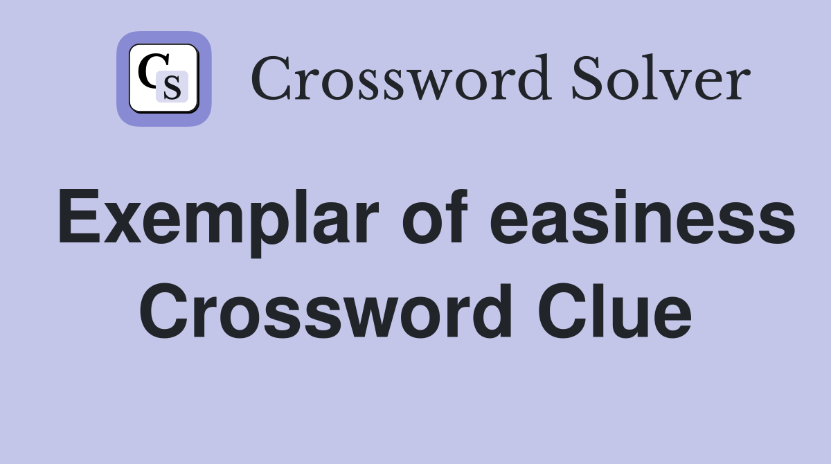 Exemplar of easiness Crossword Clue