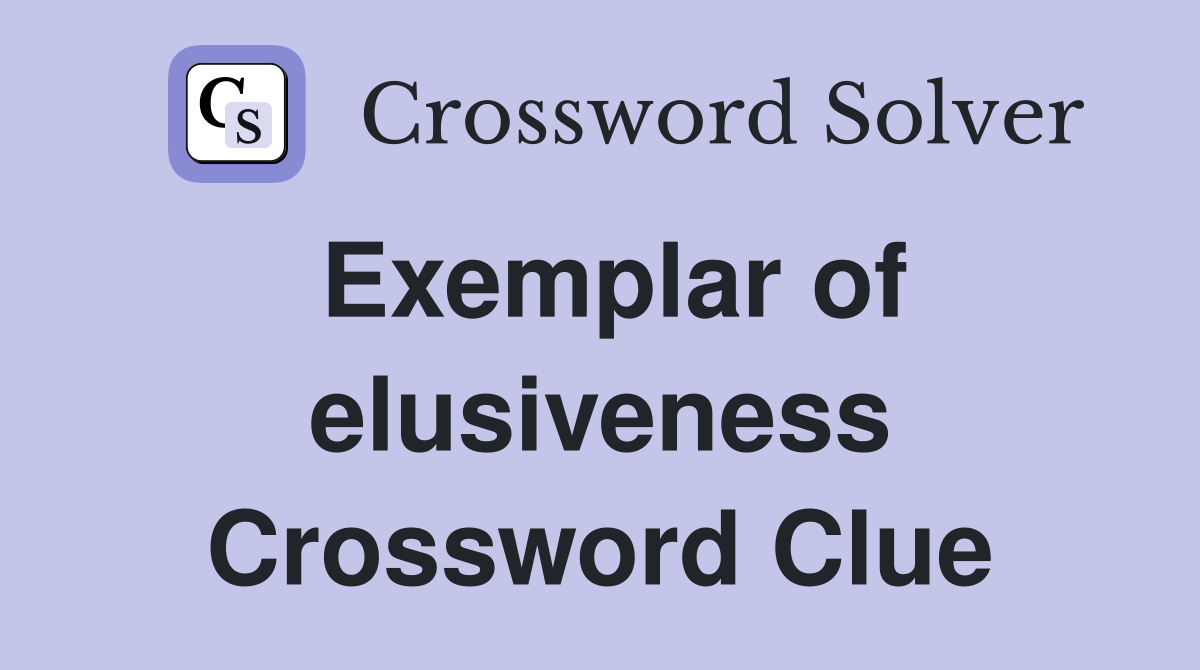 Exemplar of elusiveness Crossword Clue