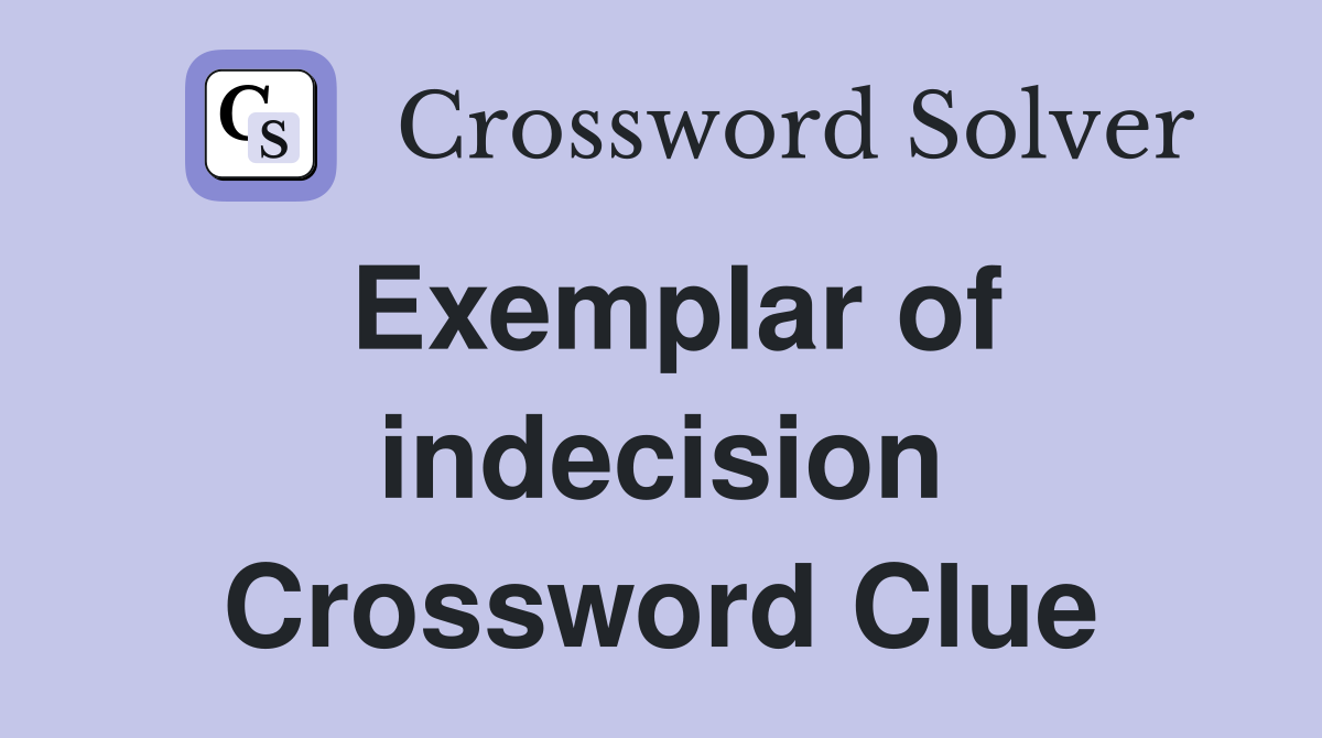 Exemplar of indecision Crossword Clue