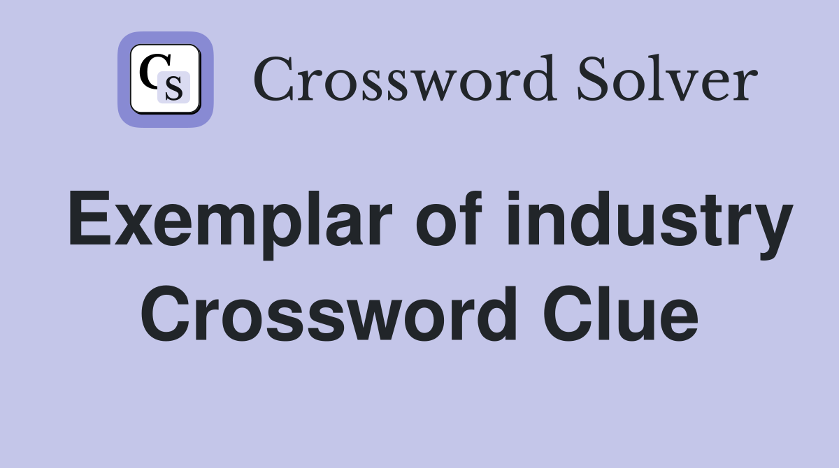 Exemplar of industry Crossword Clue