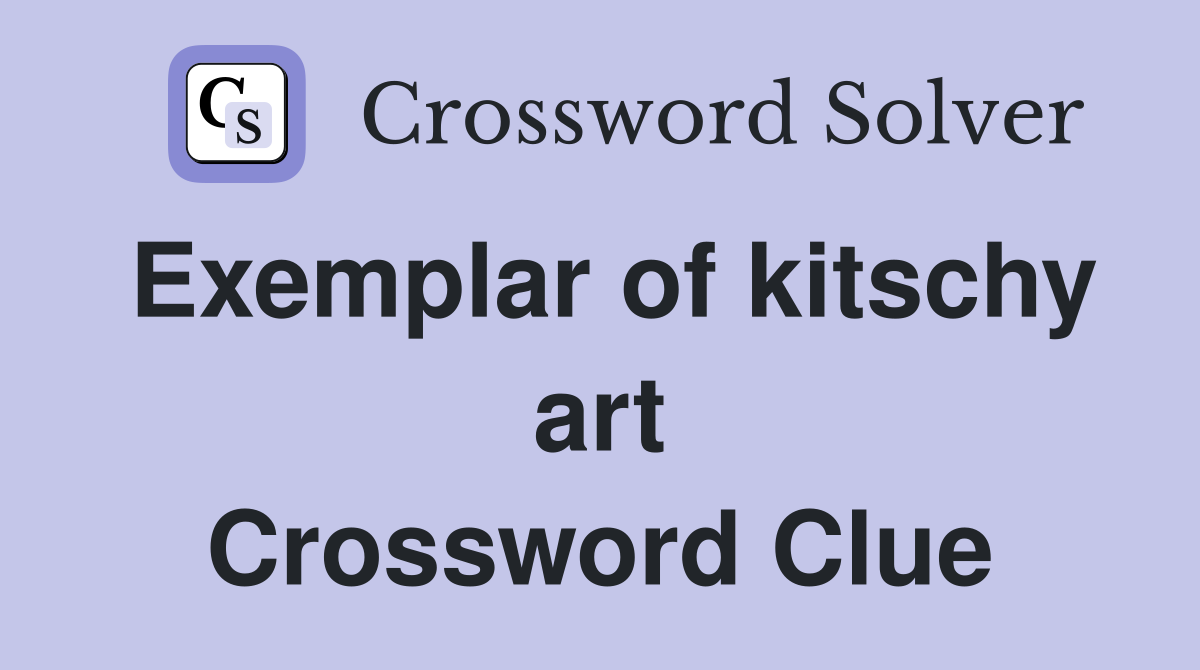 Exemplar of kitschy art Crossword Clue