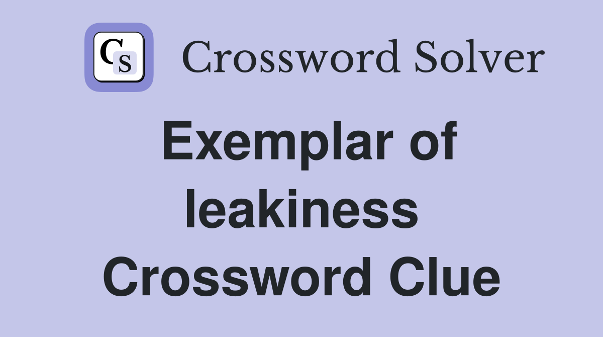 Exemplar of leakiness Crossword Clue