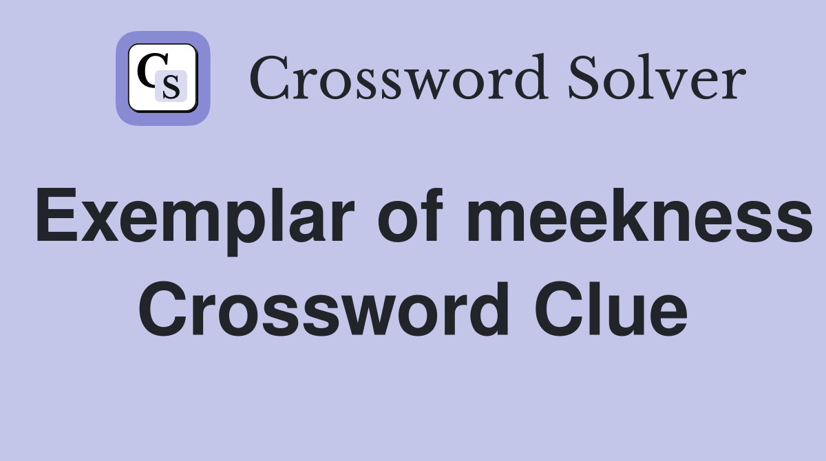 Exemplar of meekness Crossword Clue