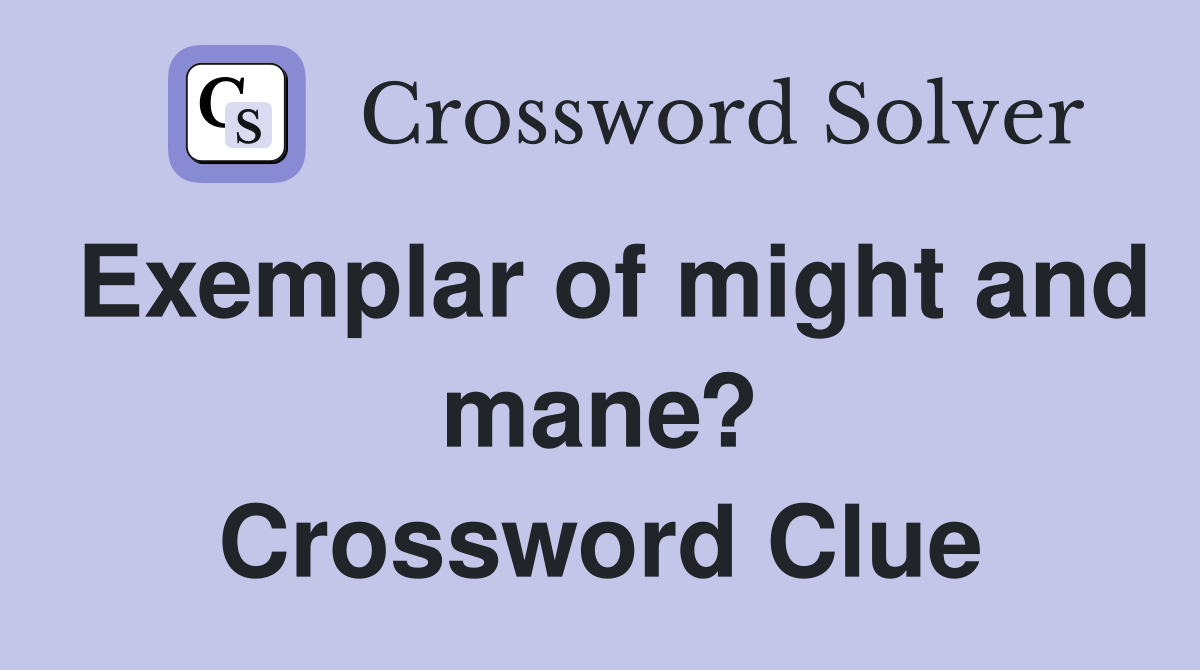 Exemplar of might and mane? Crossword Clue
