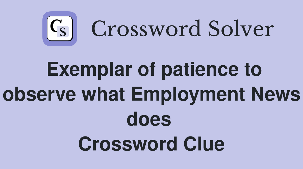 Exemplar of patience to observe what Employment News does  Crossword Clue