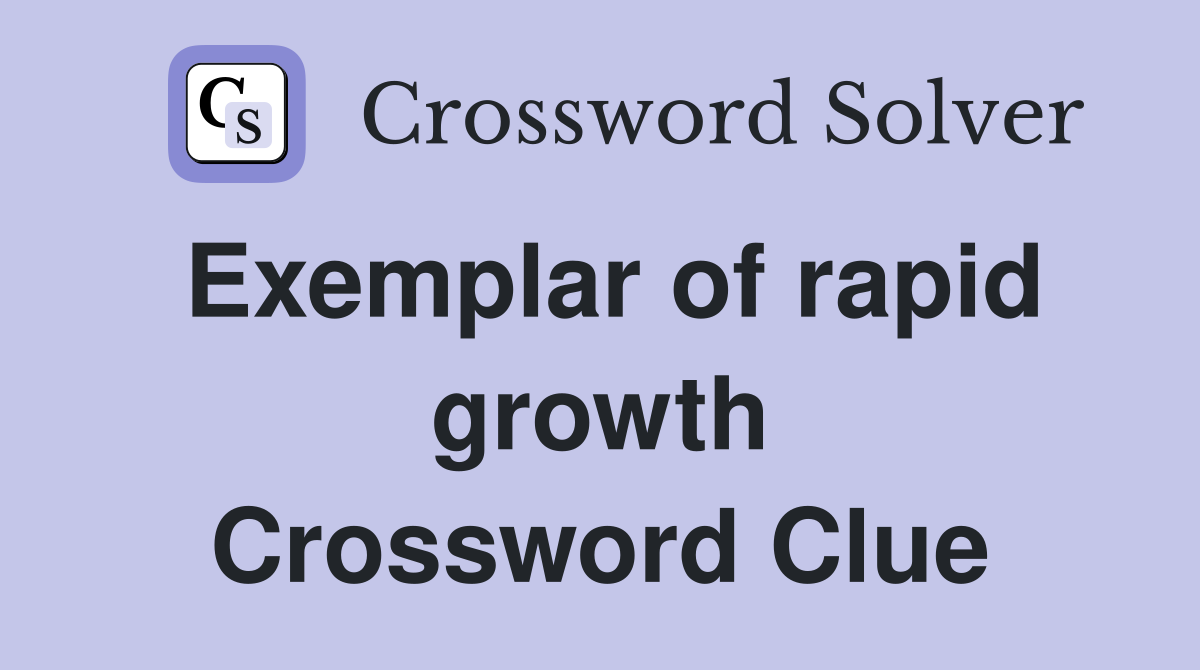 Exemplar of rapid growth Crossword Clue
