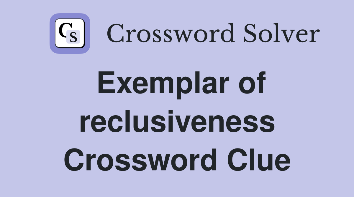 Exemplar of reclusiveness Crossword Clue