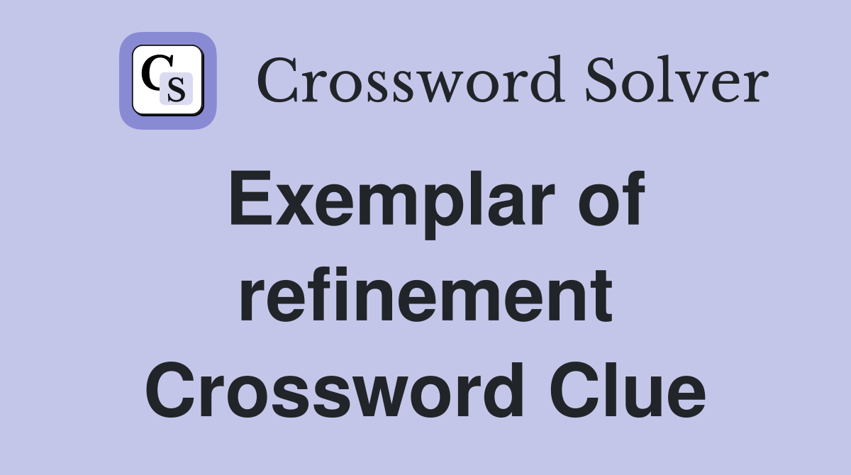 Exemplar of refinement Crossword Clue