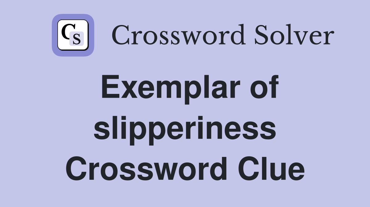 Exemplar of slipperiness Crossword Clue