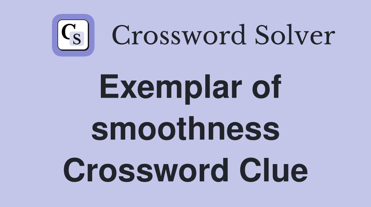 Exemplar of smoothness Crossword Clue