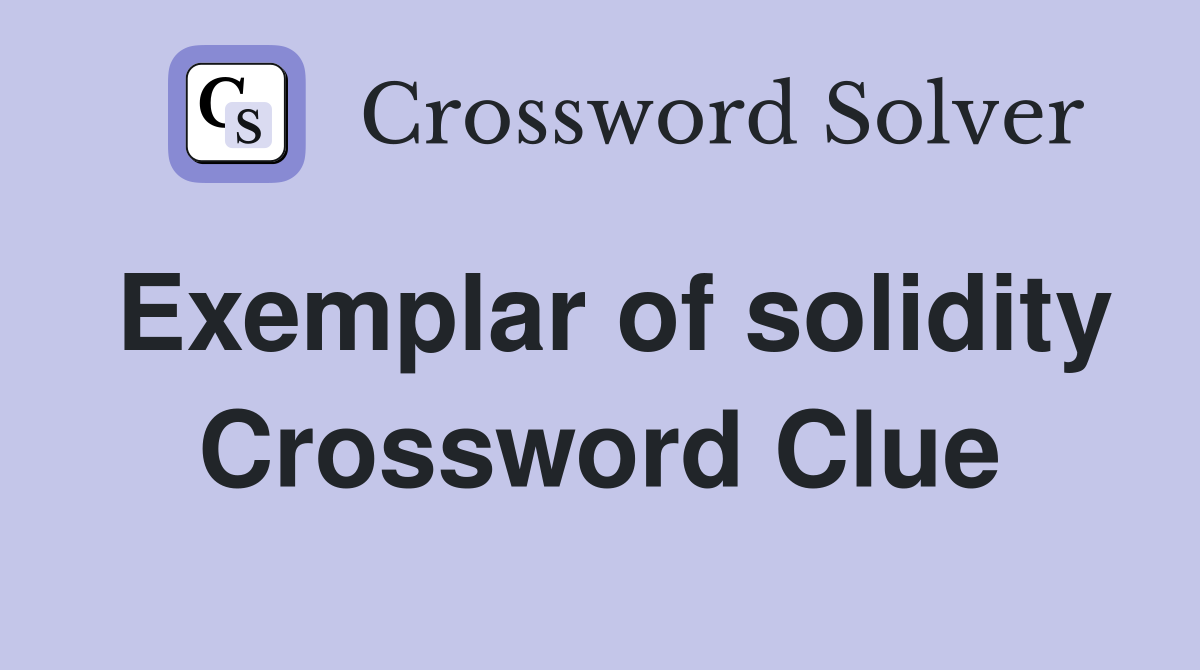 Exemplar of solidity Crossword Clue