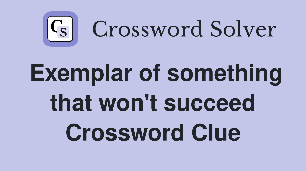 Exemplar of something that won't succeed Crossword Clue