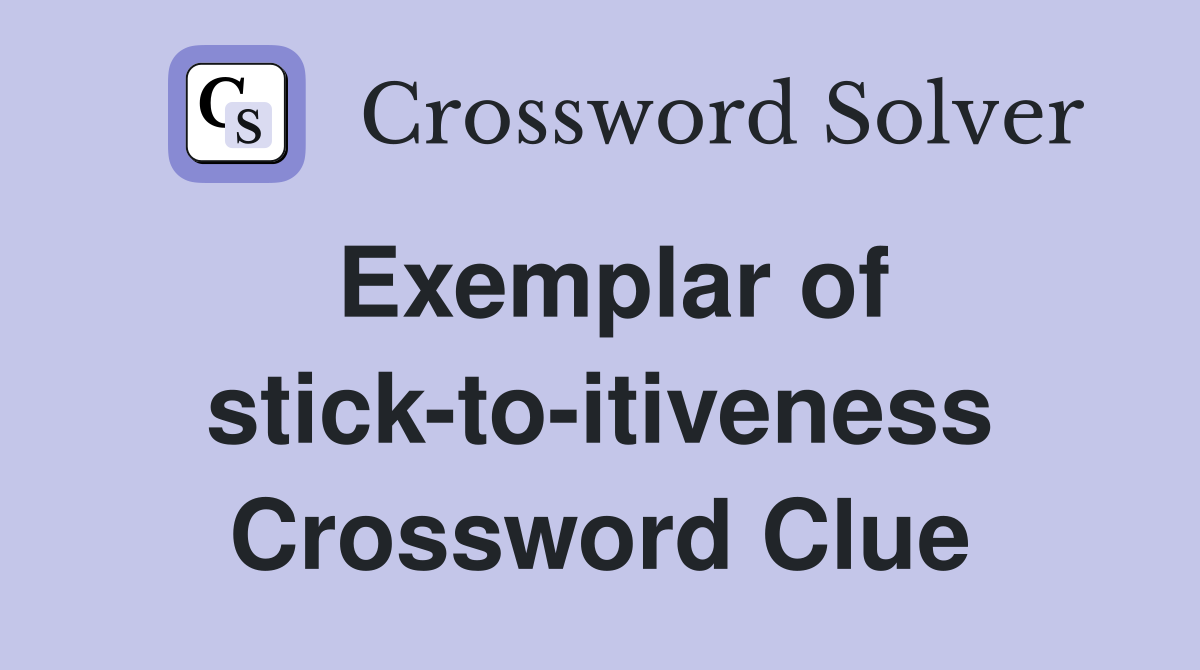 Exemplar of stick-to-itiveness Crossword Clue