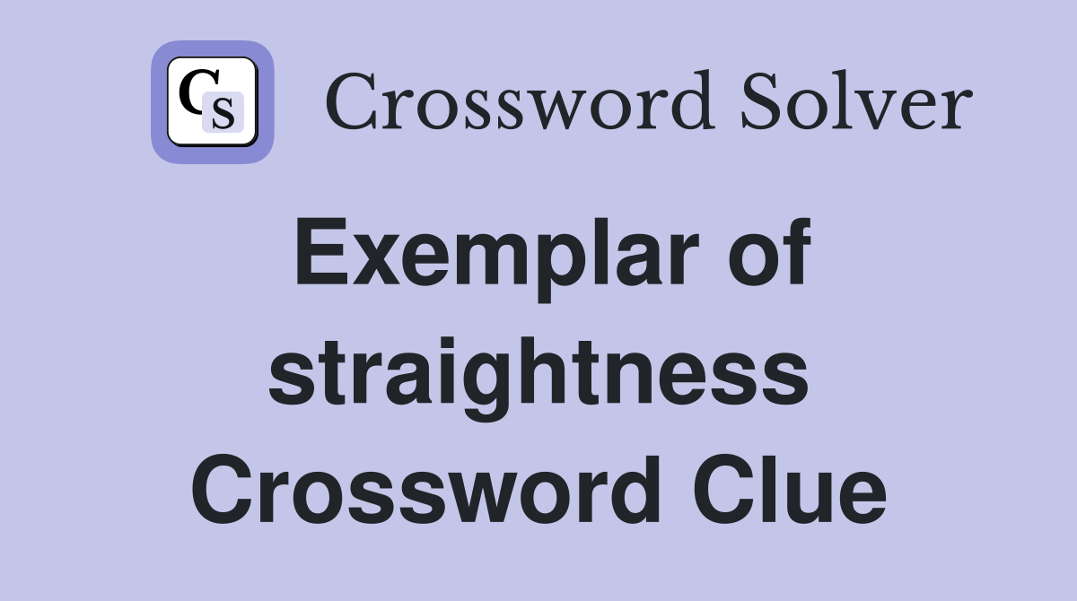 Exemplar of straightness Crossword Clue