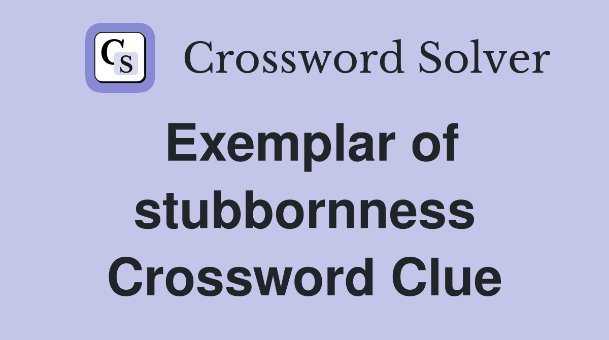 Exemplar of stubbornness Crossword Clue