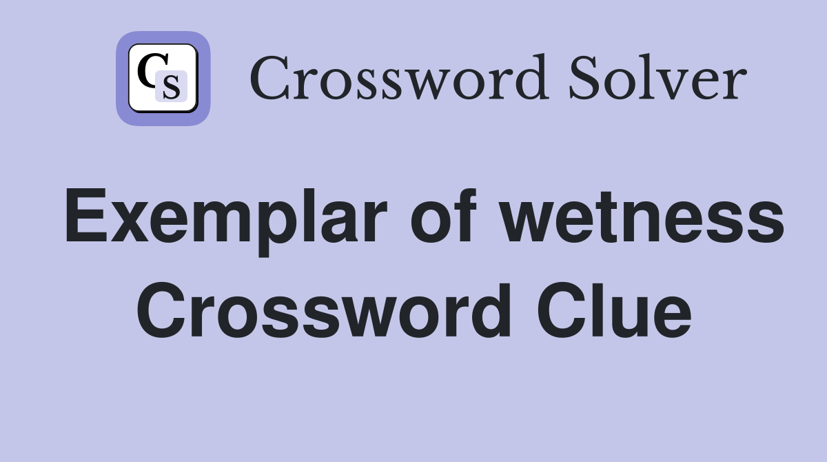 Exemplar of wetness Crossword Clue