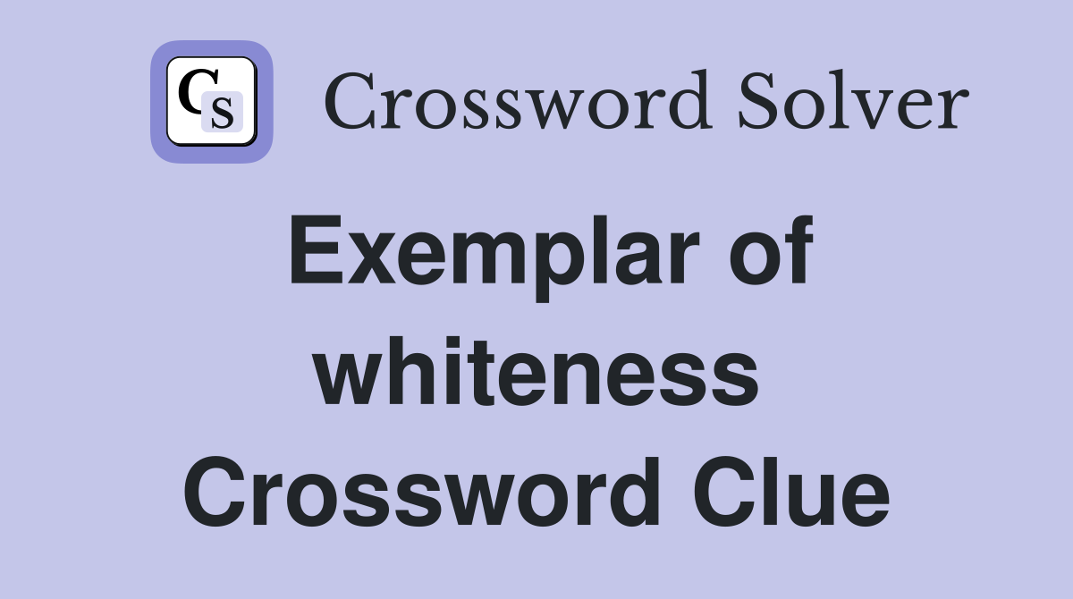 Exemplar of whiteness Crossword Clue