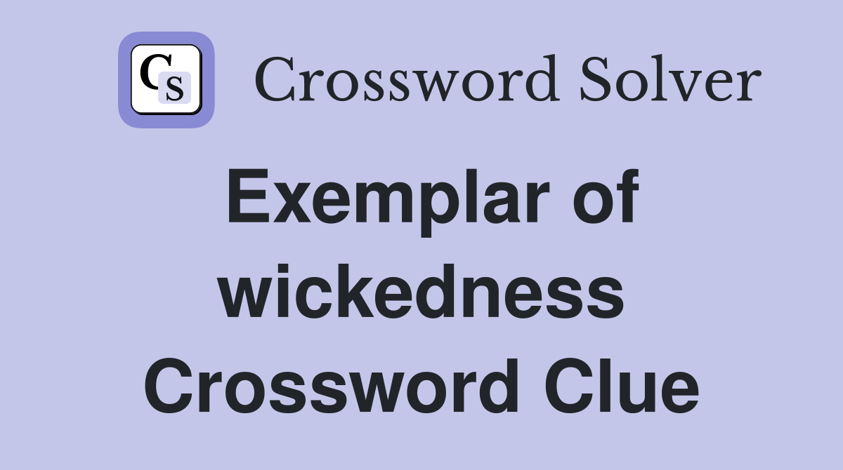 Exemplar of wickedness Crossword Clue
