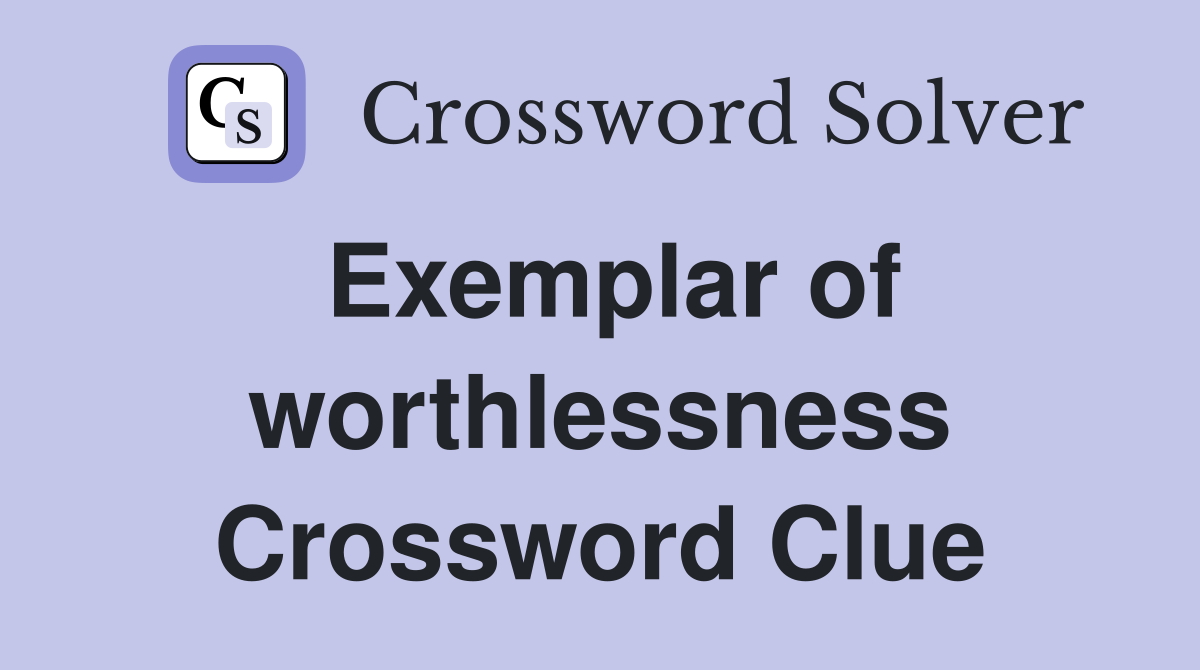 Exemplar of worthlessness Crossword Clue