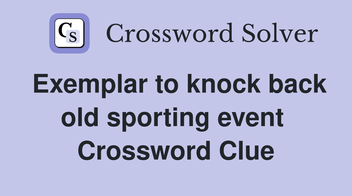 Exemplar to knock back old sporting event  Crossword Clue