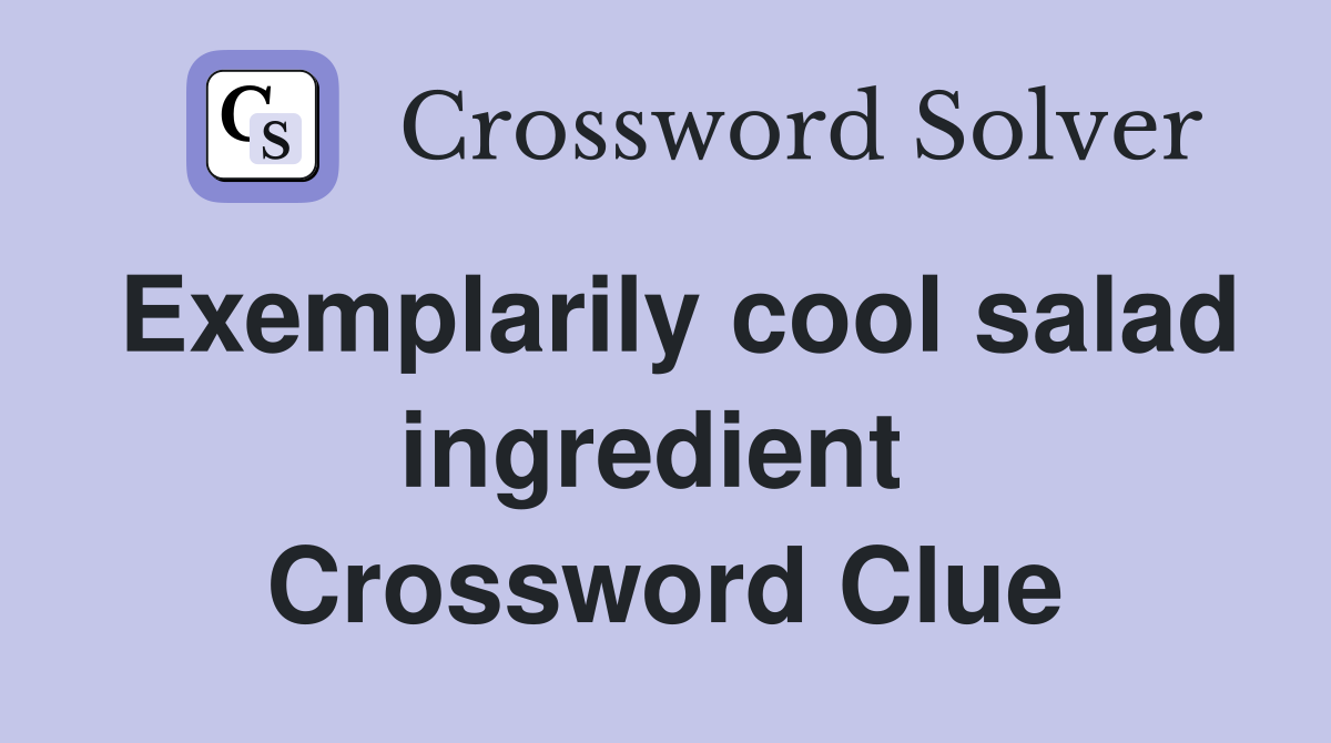 Exemplarily cool salad ingredient  Crossword Clue