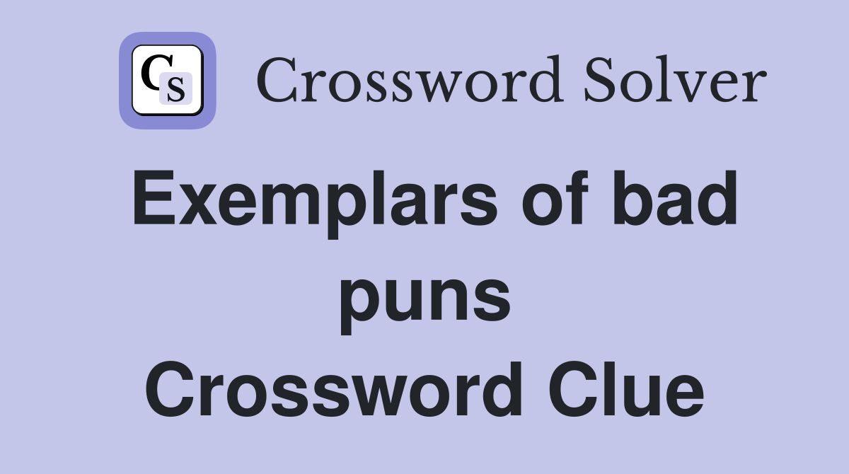 Exemplars of bad puns Crossword Clue