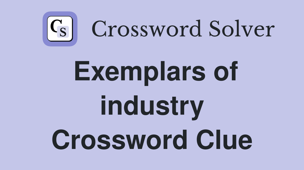 Exemplars of industry Crossword Clue