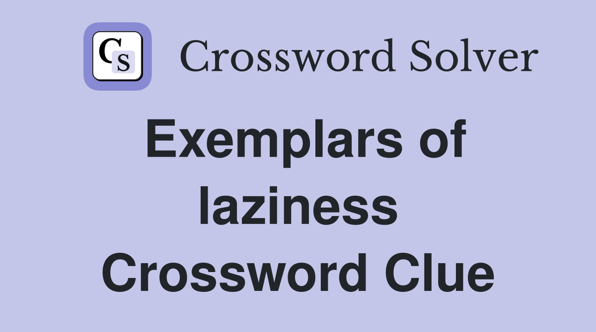 Exemplars of laziness Crossword Clue