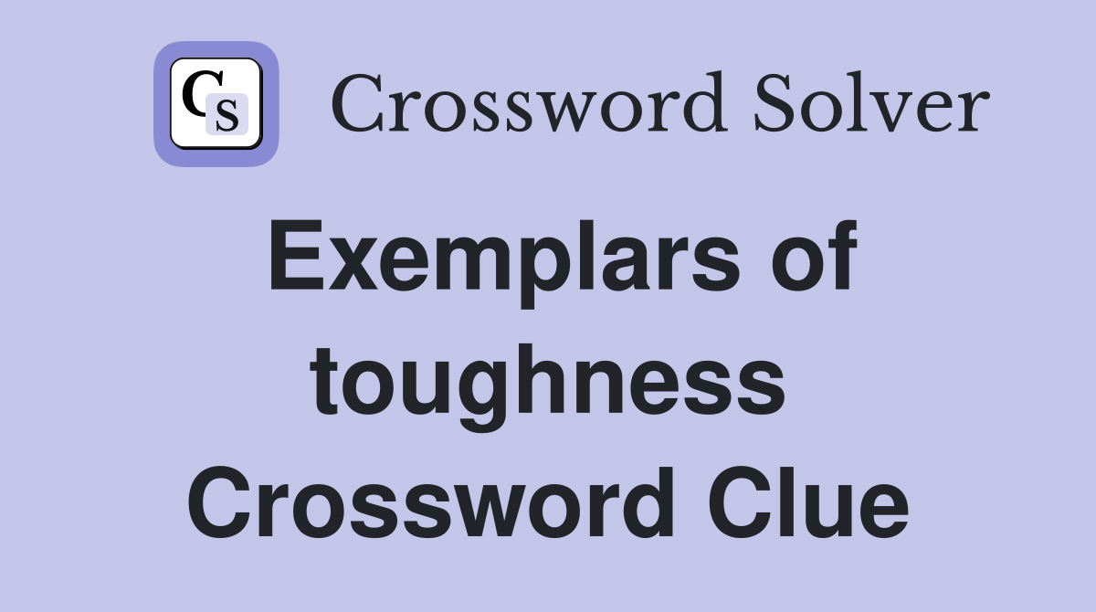 Exemplars of toughness Crossword Clue