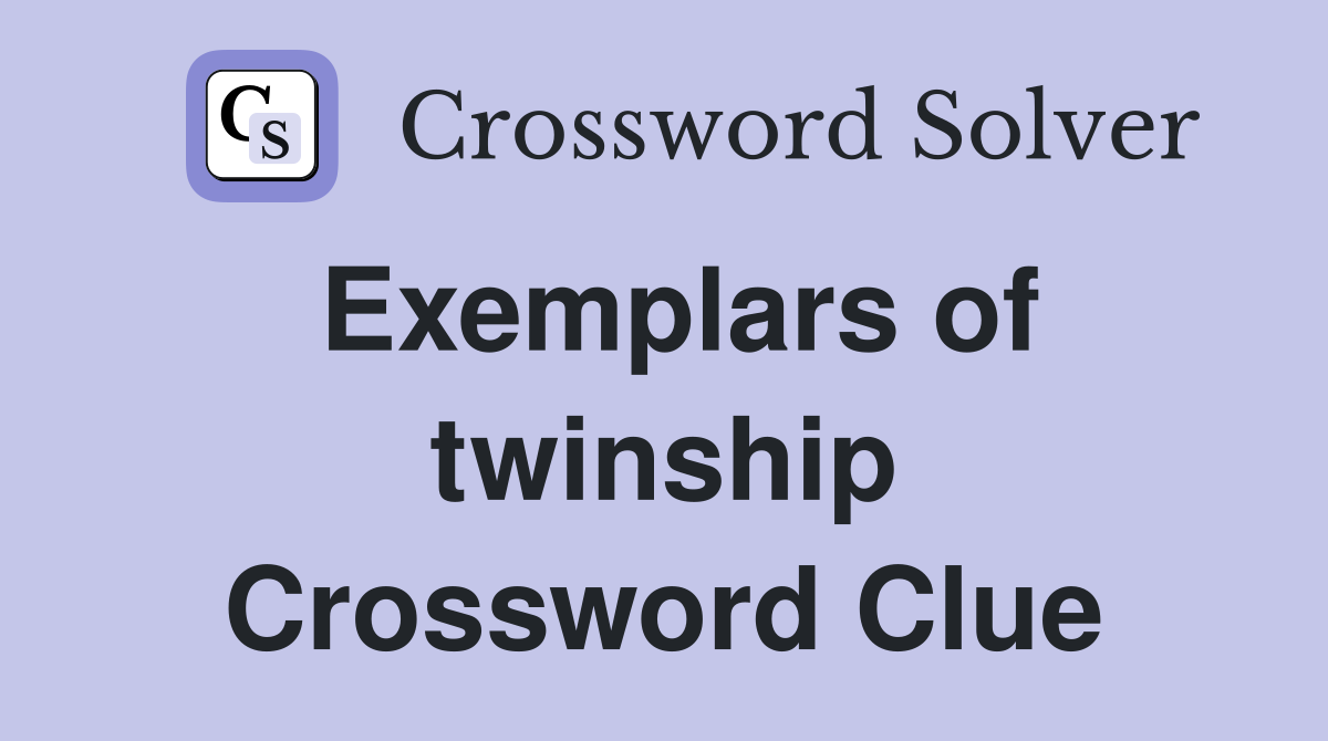 Exemplars of twinship Crossword Clue