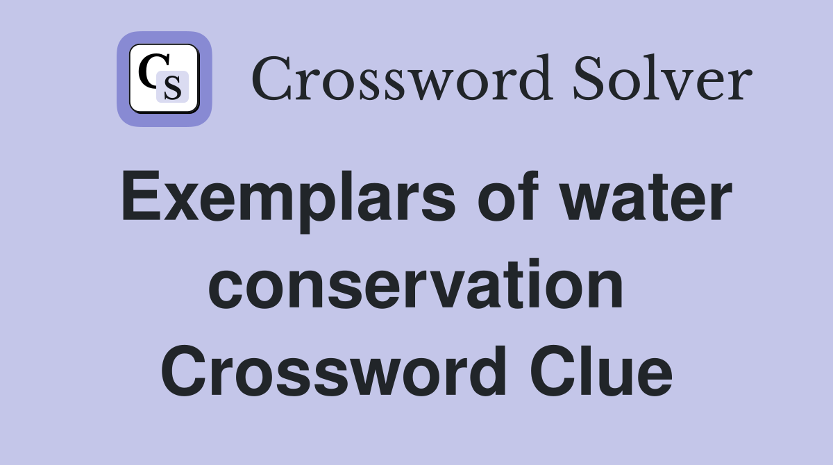 Exemplars of water conservation Crossword Clue