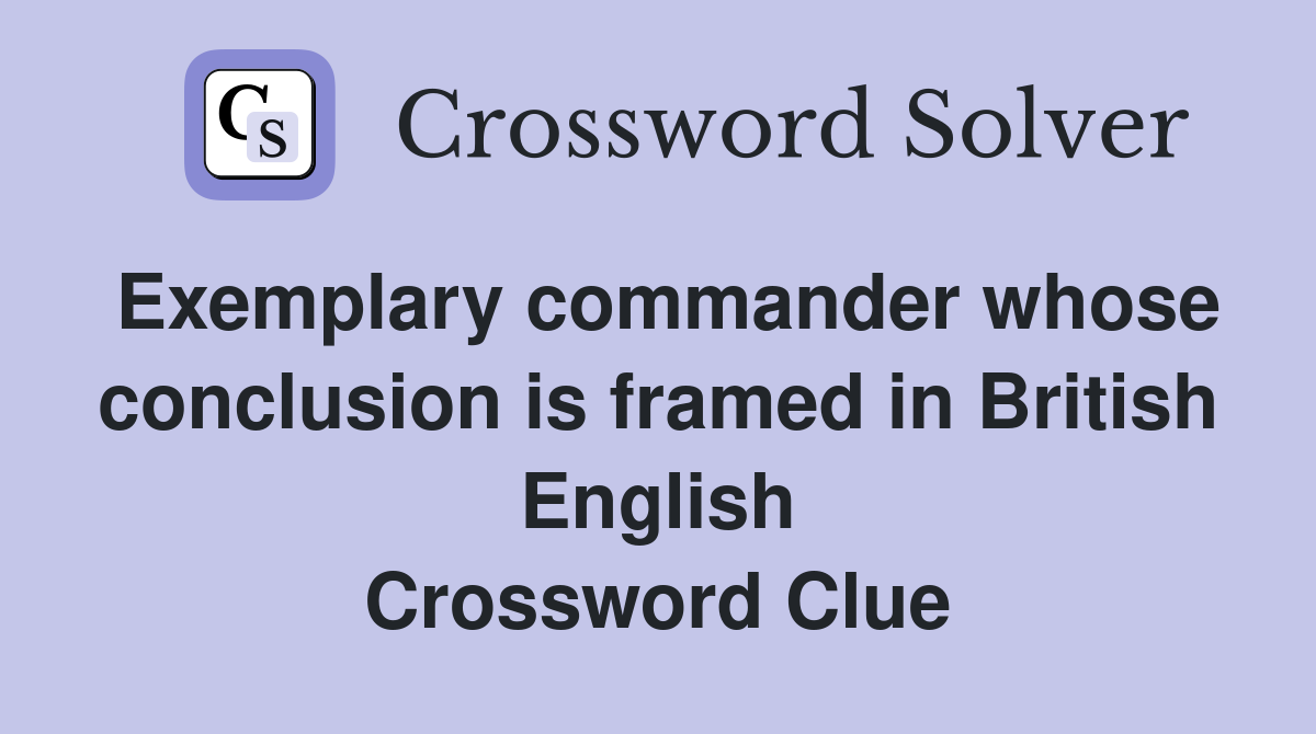 Exemplary commander whose conclusion is framed in British English Crossword Clue