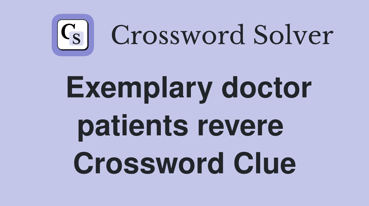 Exemplary doctor patients revere  Crossword Clue